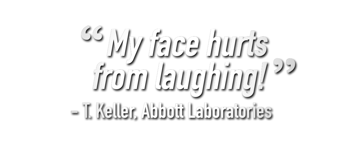 My face hurts from laughing, T Keller Abbott Laboratories