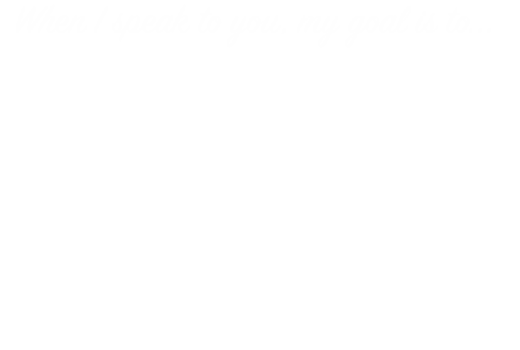 When I speak my goal is to ignite your team, rock your conference, and make you look like a genius